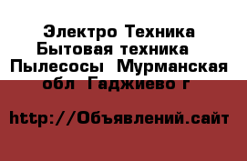 Электро-Техника Бытовая техника - Пылесосы. Мурманская обл.,Гаджиево г.